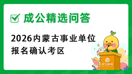 2026内蒙古事业单位报名确认考区 2026内蒙古事业单位报名确认考区