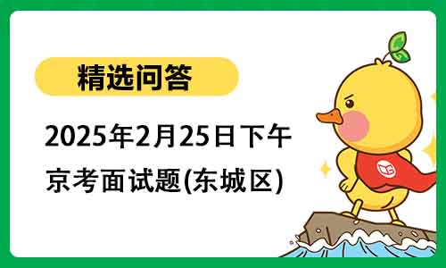 2025年2月25日下午京考面试题(东城区) 2025年2月25日下午京考面试题(东城区)