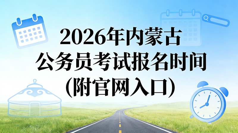 2026年内蒙古公务员考试报名时间(附官网入口)