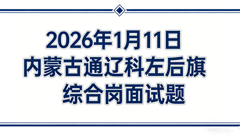 2026年1月11日内蒙古通辽科左后旗综合岗面试题 2026年1月11日内蒙古通辽科左后旗综合岗面试题
