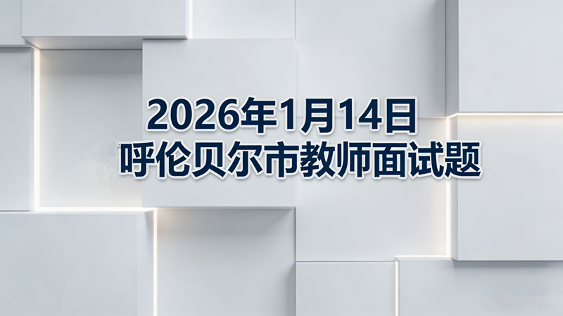 2026年1月14日呼伦贝尔市教师面试题