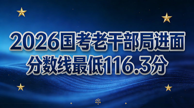 2026国考老干部局进面分数线最低116.3分 2026国考老干部局进面分数线最低116.3分
