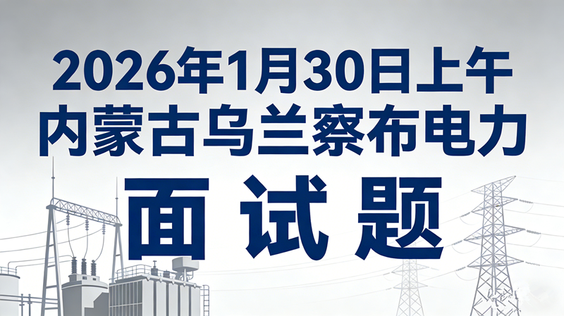 2026年1月30日上午内蒙古乌兰察布电力面试题 2026年1月30日上午内蒙古乌兰察布电力面试题