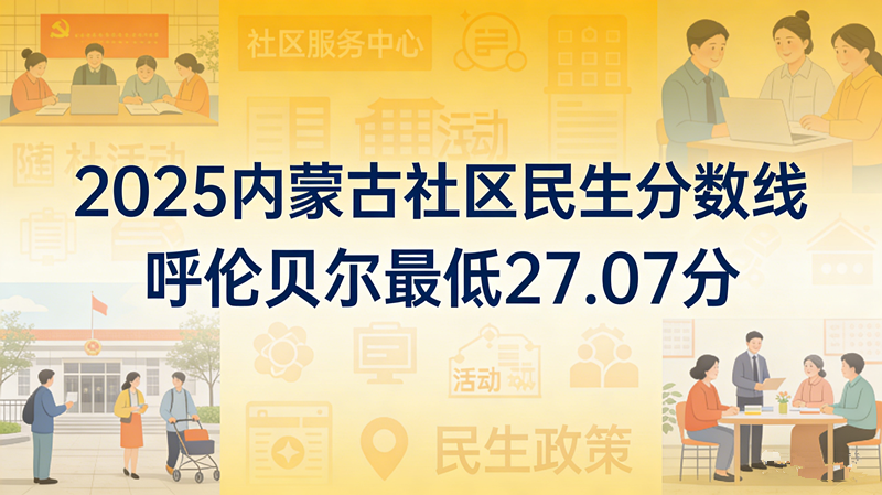 2025内蒙古社区民生分数线|呼伦贝尔最低27.07分 2025内蒙古社区民生分数线|呼伦贝尔最低27.07分