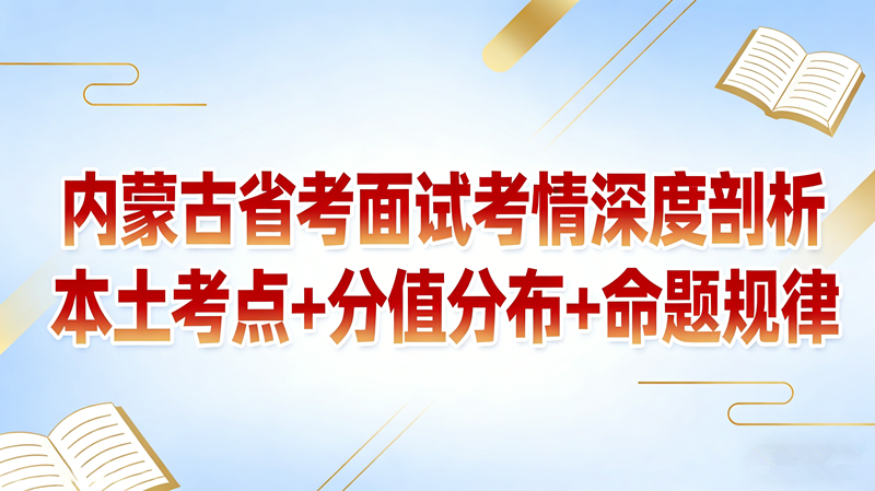 内蒙古省考面试考情深度剖析 本土考点+分值分布+命题规律