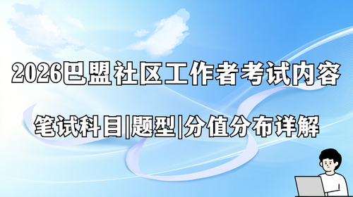 2026巴盟社区工作者考试内容 笔试科目|题型|分值分布详解 2026巴盟社区工作者考试内容 笔试科目|题型|分值分布详解