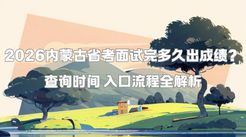 2026内蒙古省考面试完多久出成绩？查询时间 入口流程全解析.png