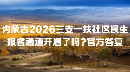 内蒙古2026三支一扶社区民生报名通道开启了吗?官方答复.png 内蒙古2026三支一扶社区民生报名通道开启了吗?官方答复.png