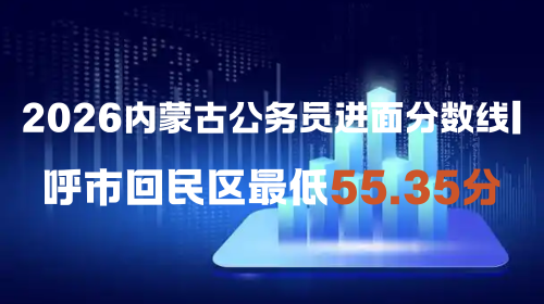 2026内蒙古公务员进面分数线呼市回民区最低55.35分.png 2026内蒙古公务员进面分数线呼市回民区最低55.35分.png