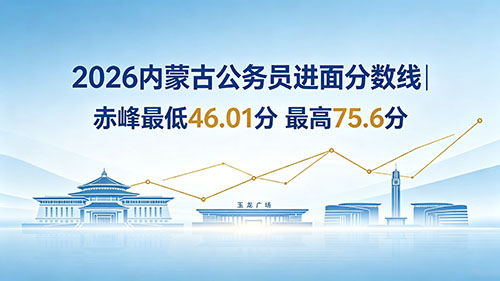 2026内蒙古公务员进面分数线|赤峰最低46.01分 最高75.6分