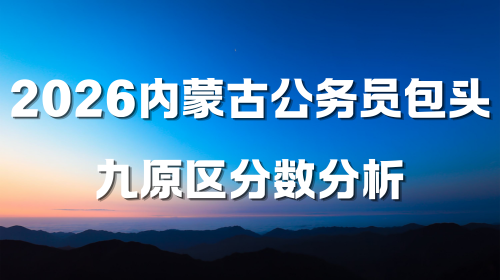 2026内蒙古公务员包头九原区分数分析.png 2026内蒙古公务员包头九原区分数分析.png