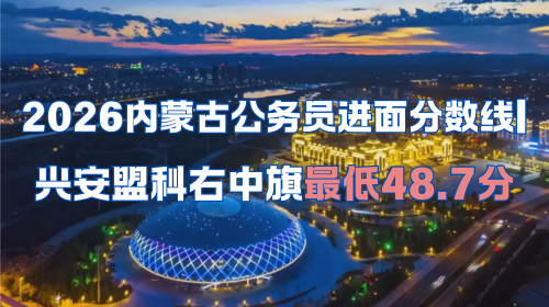 2026内蒙古公务员进面分数线 兴安盟科右中旗最低48.7分.png